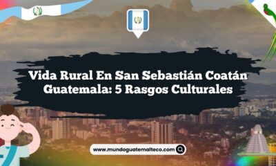 Vida Rural en San Sebastián Coatán Guatemala: 5 Rasgos Culturales