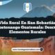 Vida Rural en San Sebastián Huehuetenango Guatemala: Descubre 5 Elementos Rurales