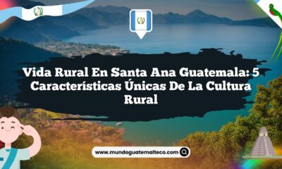 Vida Rural en Santa Ana Guatemala: 5 Características Únicas de la Cultura Rural