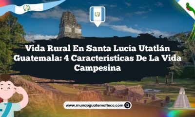 Vida Rural en Santa Lucía Utatlán Guatemala: 4 Características de la Vida Campesina