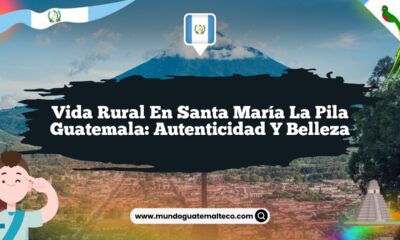 Vida Rural en Santa María La Pila Guatemala: Autenticidad y Belleza