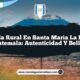 Vida Rural en Santa María La Pila Guatemala: Autenticidad y Belleza