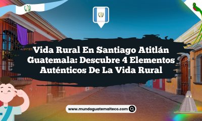 Vida Rural en Santiago Atitlán Guatemala: Descubre 4 Elementos Auténticos de la Vida Rural