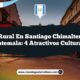 Vida Rural en Santiago Chimaltenango Guatemala: 4 Atractivos Culturales