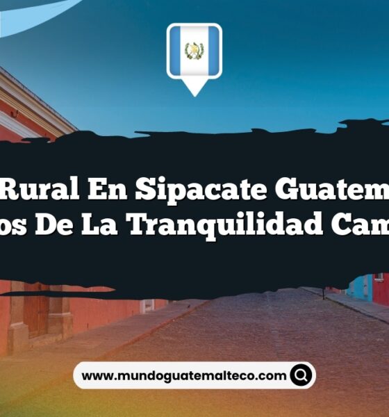 Vida Rural en Sipacate Guatemala: 8 Secretos de la Tranquilidad Campestre