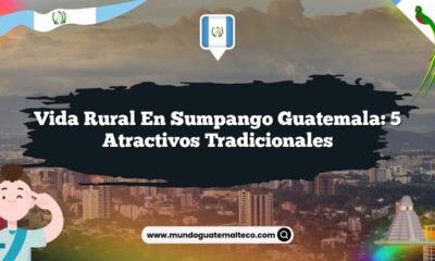 Vida Rural en Sumpango Guatemala: 5 Atractivos Tradicionales