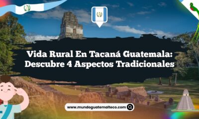 Vida Rural en Tacaná Guatemala: Descubre 4 Aspectos Tradicionales
