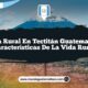 Vida Rural en Tectitán Guatemala: 5 Características de la Vida Rural
