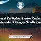 Vida Rural en Todos Santos Cuchumatán Guatemala: 5 Rasgos Tradicionales