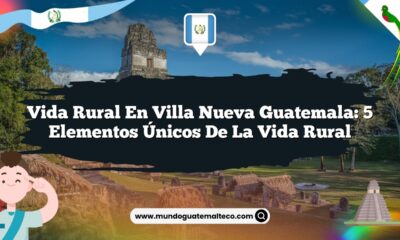 Vida Rural en Villa Nueva Guatemala: 5 Elementos Únicos de la Vida Rural