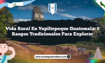 Vida Rural en Yupiltepeque Guatemala: 5 Rasgos Tradicionales para Explorar