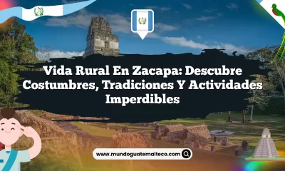 Vida Rural en Zacapa: Descubre Costumbres, Tradiciones y Actividades Imperdibles
