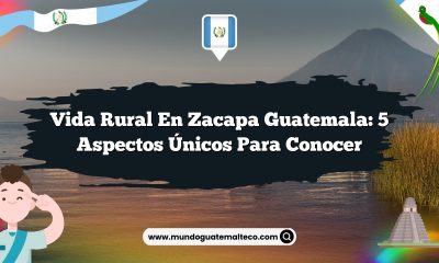 Vida Rural en Zacapa Guatemala: 5 Aspectos Únicos para Conocer