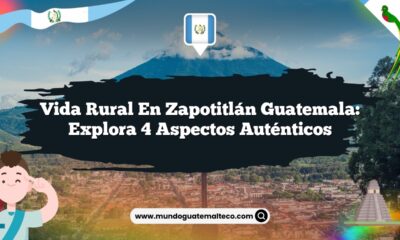 Vida Rural en Zapotitlán Guatemala: Explora 4 Aspectos Auténticos