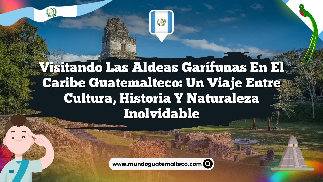 Visitando las aldeas garífunas en el Caribe guatemalteco: Un viaje entre cultura, historia y naturaleza inolvidable