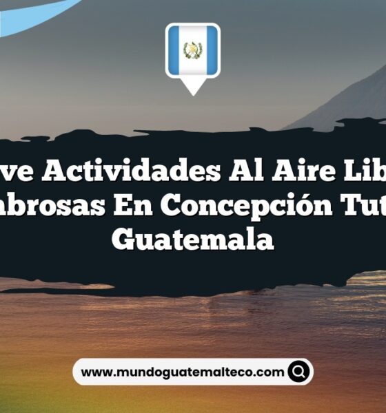 Vive Actividades al Aire Libre Asombrosas en Concepción Tutuapa Guatemala