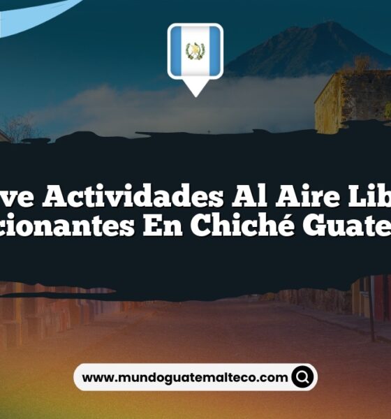 Vive Actividades al Aire Libre Emocionantes en Chiché Guatemala