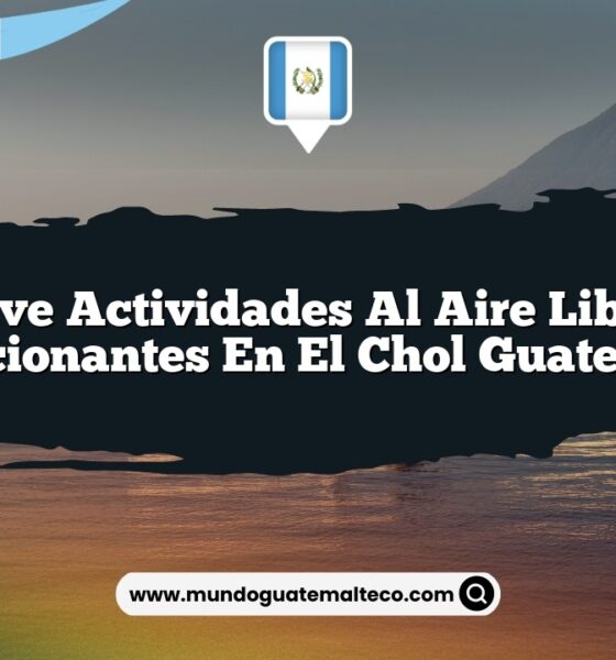 Vive Actividades al Aire Libre Emocionantes en El Chol Guatemala