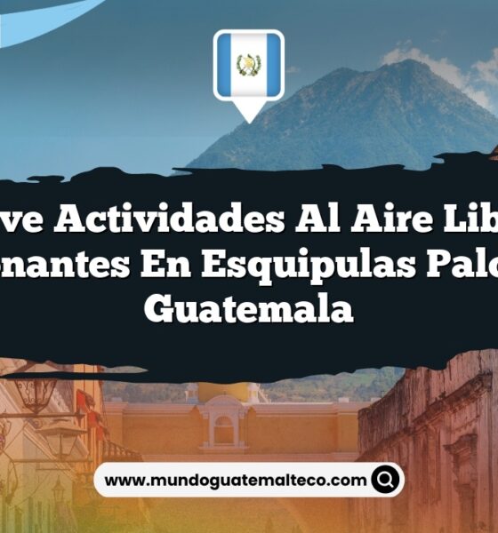 Vive Actividades al Aire Libre Emocionantes en Esquipulas Palo Gordo Guatemala
