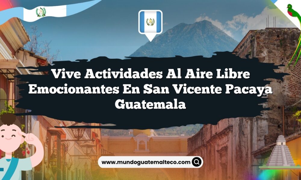 Vive Actividades al Aire Libre Emocionantes en San Vicente Pacaya Guatemala
