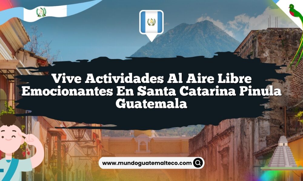 Vive Actividades al Aire Libre Emocionantes en Santa Catarina Pinula Guatemala