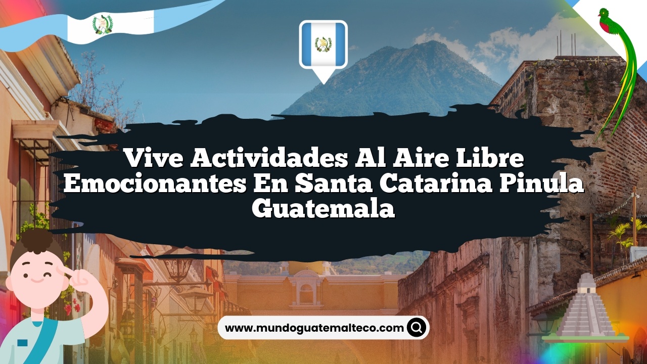 Vive Actividades al Aire Libre Emocionantes en Santa Catarina Pinula Guatemala