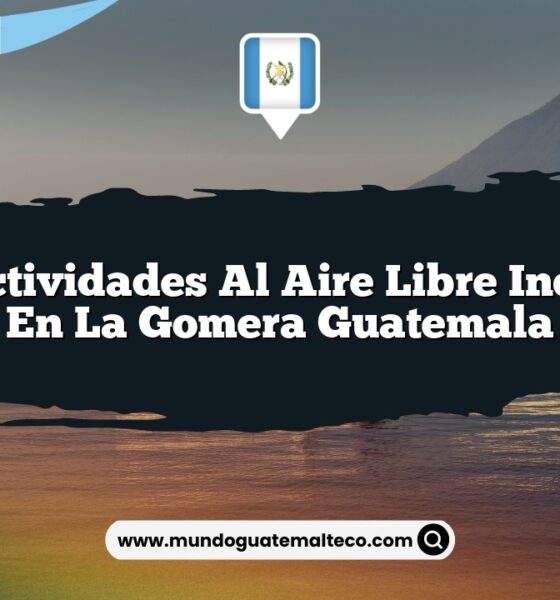 Vive Actividades al Aire Libre Increíbles en La Gomera Guatemala
