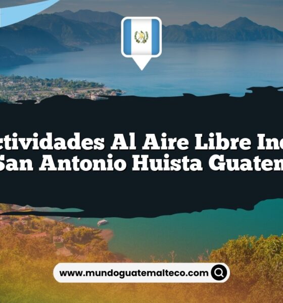 Vive Actividades al Aire Libre Increíbles en San Antonio Huista Guatemala