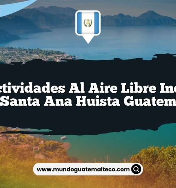 Vive Actividades al Aire Libre Increíbles en Santa Ana Huista Guatemala