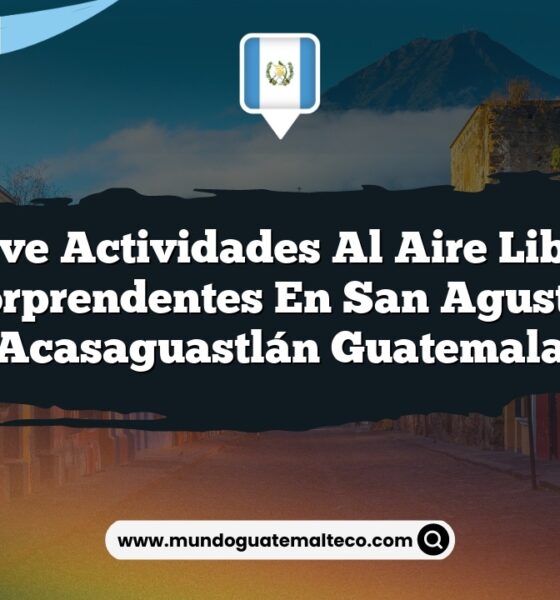 Vive Actividades al Aire Libre Sorprendentes en San Agustín Acasaguastlán Guatemala