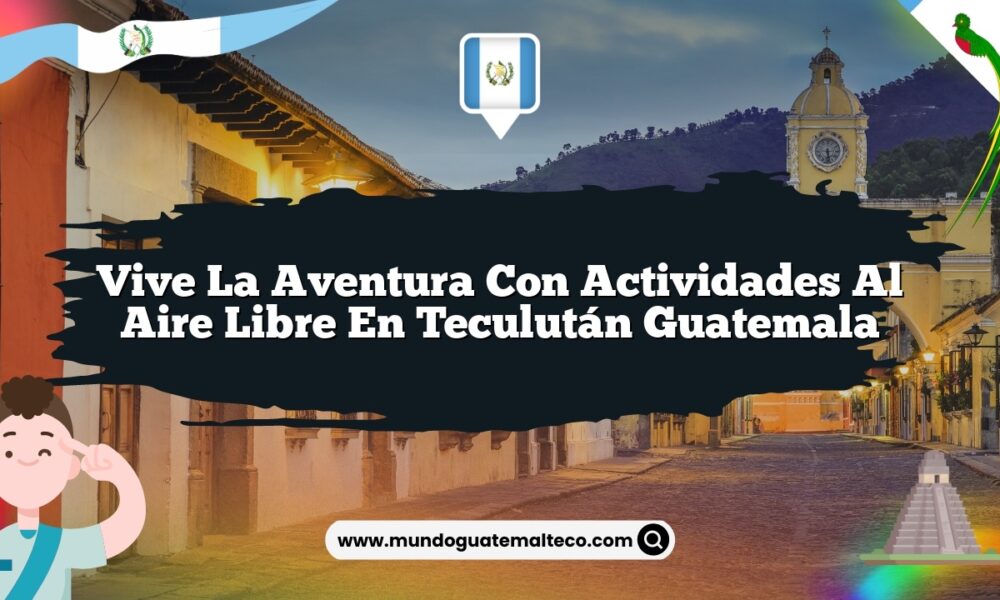 Vive la Aventura con Actividades al Aire Libre en Teculután Guatemala