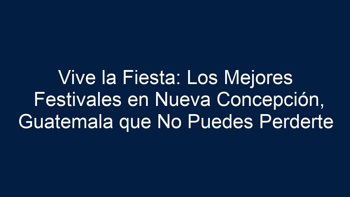 Vive la Fiesta: Los Mejores Festivales en Nueva Concepción, Guatemala que No Puedes Perderte - 1