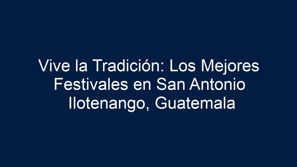 Vive la Tradición: Los Mejores Festivales en San Antonio Ilotenango, Guatemala - 9