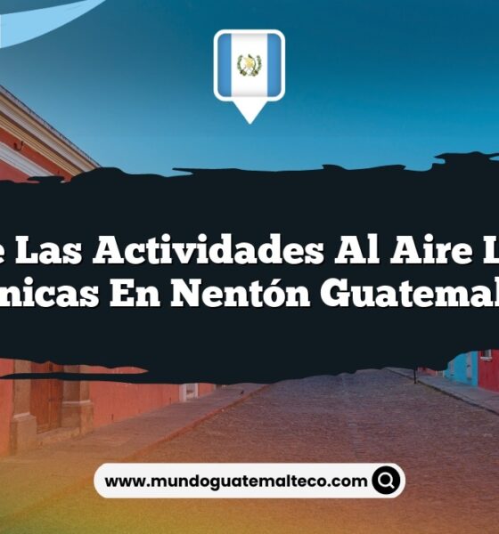 Vive las Actividades al Aire Libre Únicas en Nentón Guatemala
