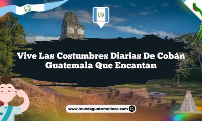 Vive las Costumbres Diarias de Cobán Guatemala que Encantan