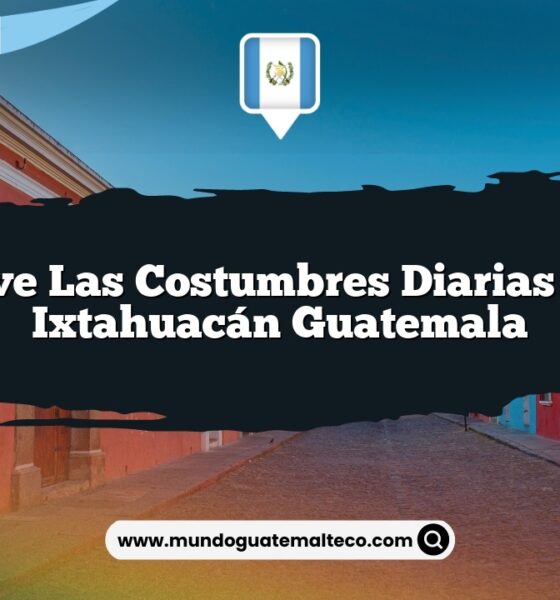 Vive las Costumbres Diarias de Ixtahuacán Guatemala