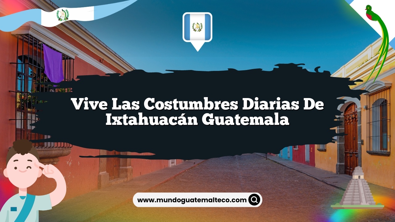 Vive las Costumbres Diarias de Ixtahuacán Guatemala