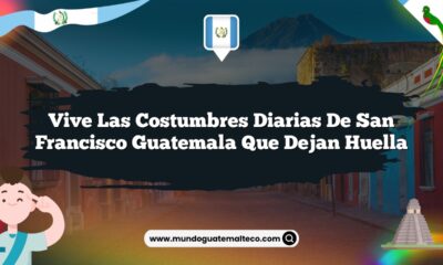 Vive las Costumbres Diarias de San Francisco Guatemala que Dejan Huella