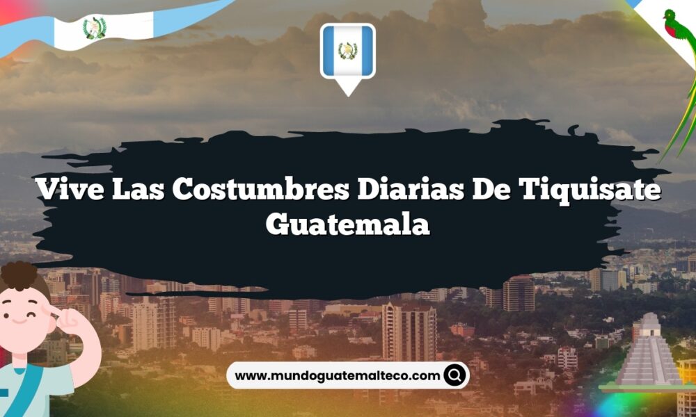 Vive las Costumbres Diarias de Tiquisate Guatemala