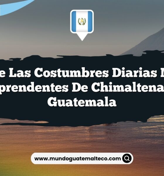 Vive las Costumbres Diarias Más Sorprendentes de Chimaltenango Guatemala