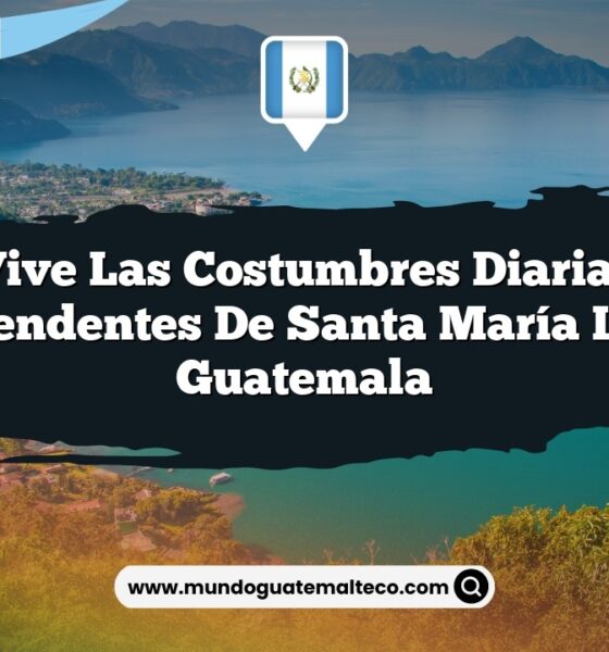 Vive las Costumbres Diarias Sorprendentes de Santa María La Pila Guatemala