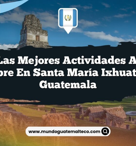 Vive las Mejores Actividades al Aire Libre en Santa María Ixhuatán Guatemala