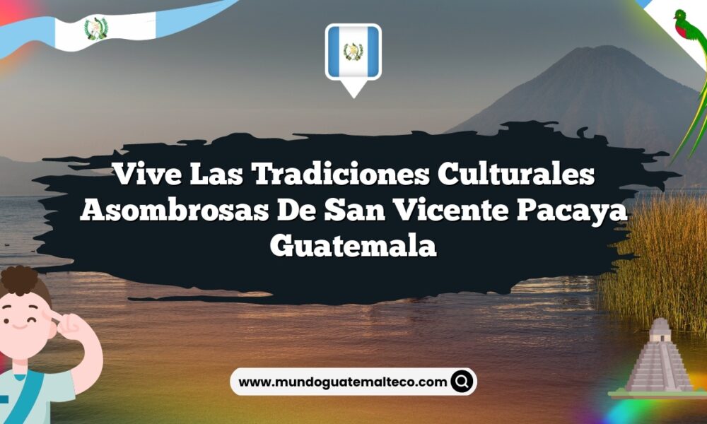Vive las Tradiciones Culturales Asombrosas de San Vicente Pacaya Guatemala
