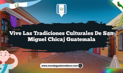 Vive las Tradiciones Culturales de San Miguel Chicaj Guatemala