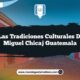 Vive las Tradiciones Culturales de San Miguel Chicaj Guatemala
