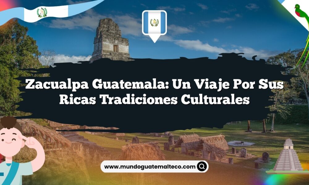 Zacualpa Guatemala: Un Viaje por sus Ricas Tradiciones Culturales