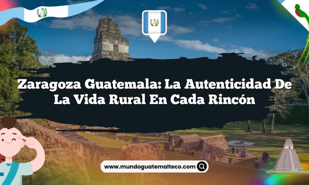 Zaragoza Guatemala: La Autenticidad de la Vida Rural en Cada Rincón