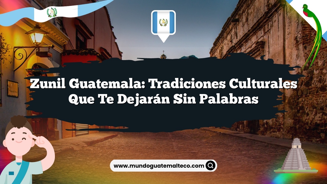 Zunil Guatemala: Tradiciones Culturales que Te Dejarán Sin Palabras